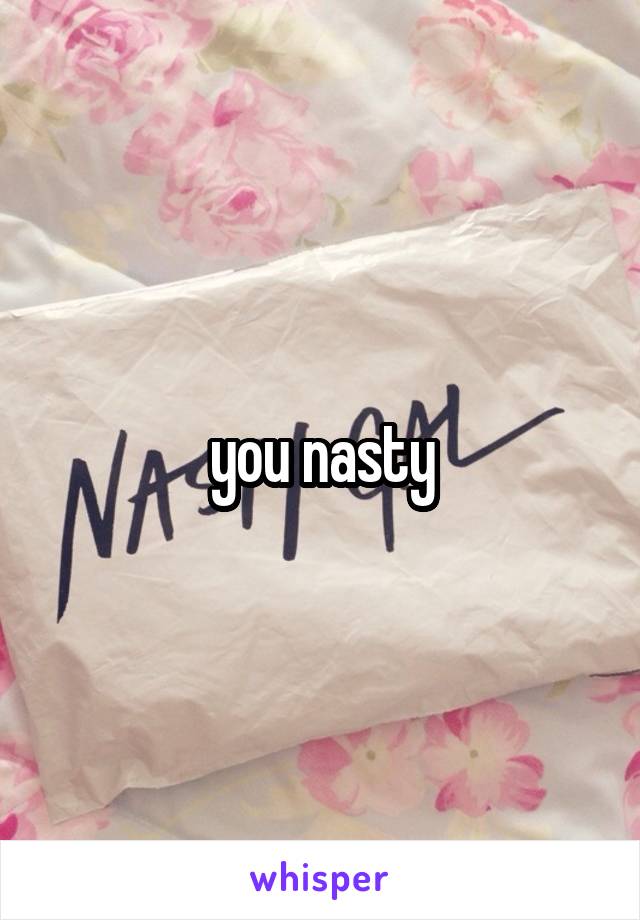 you nasty