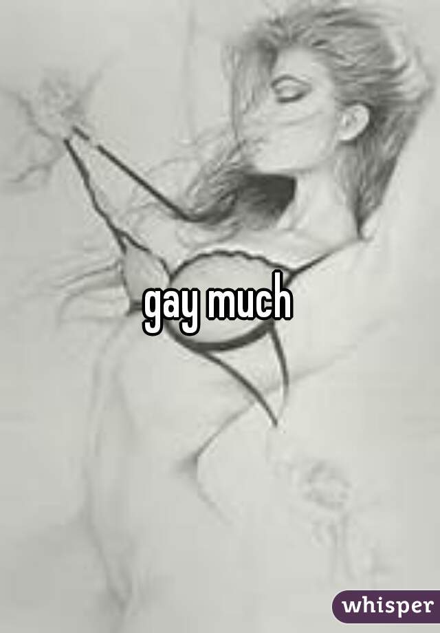 gay much