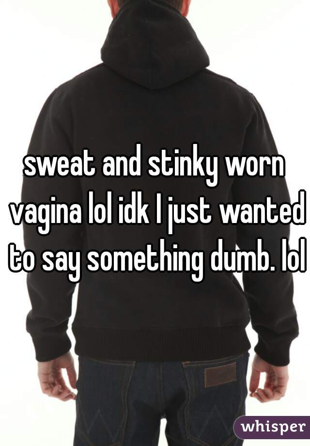 sweat and stinky worn vagina lol idk I just wanted to say something dumb. lol
