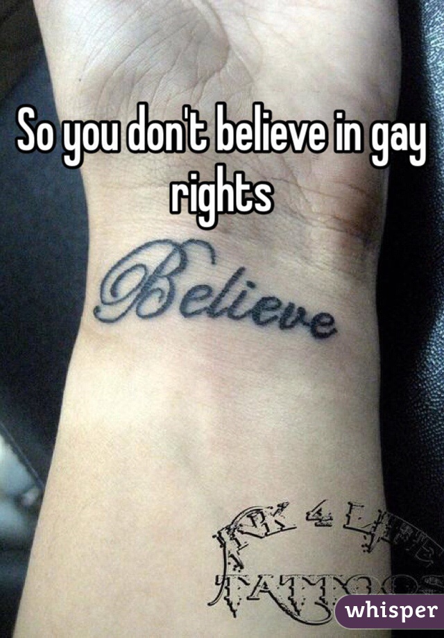 So you don't believe in gay rights