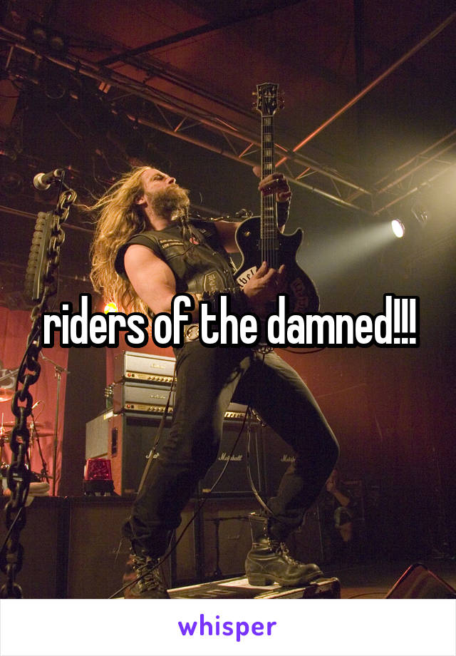 riders of the damned!!!