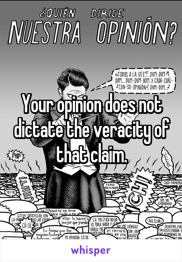 Your opinion does not dictate the veracity of that claim.