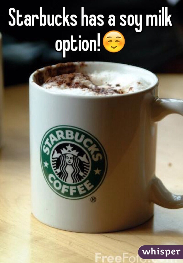 Starbucks has a soy milk option!☺️