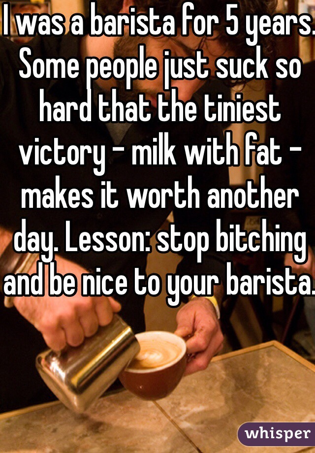 I was a barista for 5 years. Some people just suck so hard that the tiniest victory - milk with fat - makes it worth another day. Lesson: stop bitching and be nice to your barista.