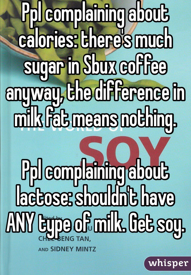 Ppl complaining about calories: there's much sugar in Sbux coffee anyway, the difference in milk fat means nothing.

Ppl complaining about lactose: shouldn't have ANY type of milk. Get soy. 