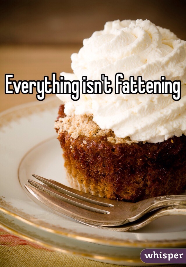 Everything isn't fattening 