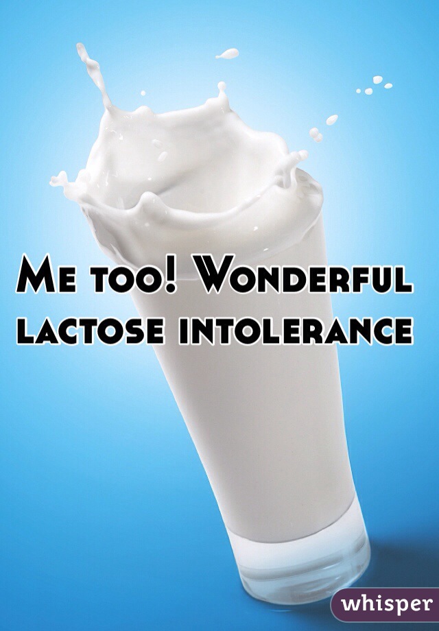 Me too! Wonderful lactose intolerance
