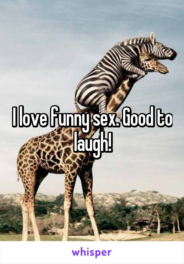 I love funny sex. Good to laugh!