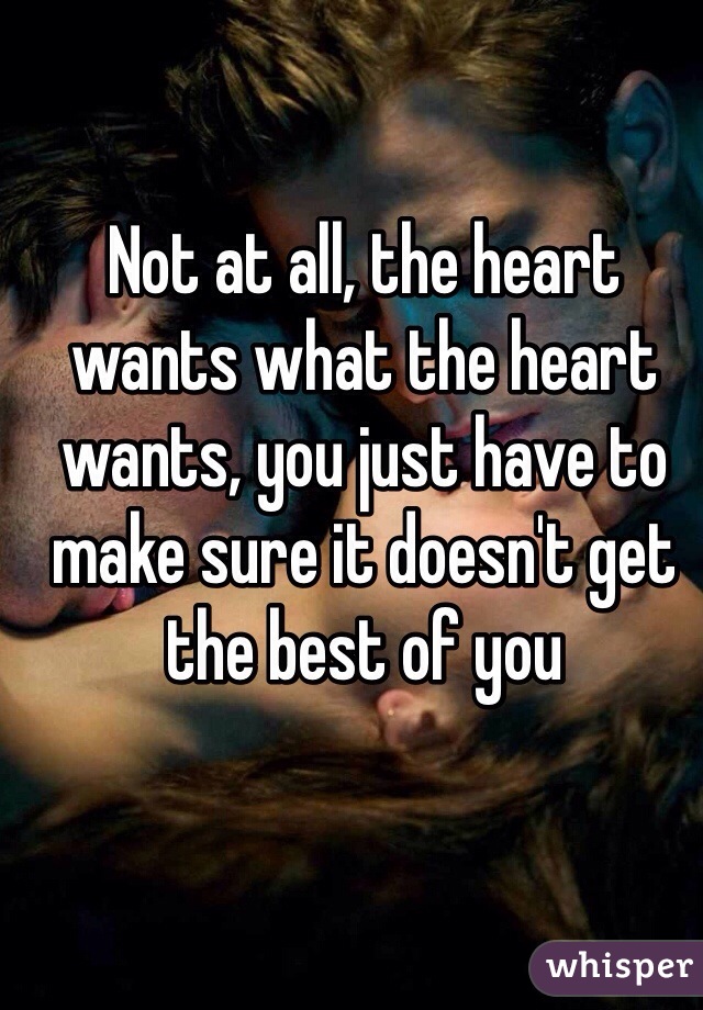 Not at all, the heart wants what the heart wants, you just have to make sure it doesn't get the best of you   