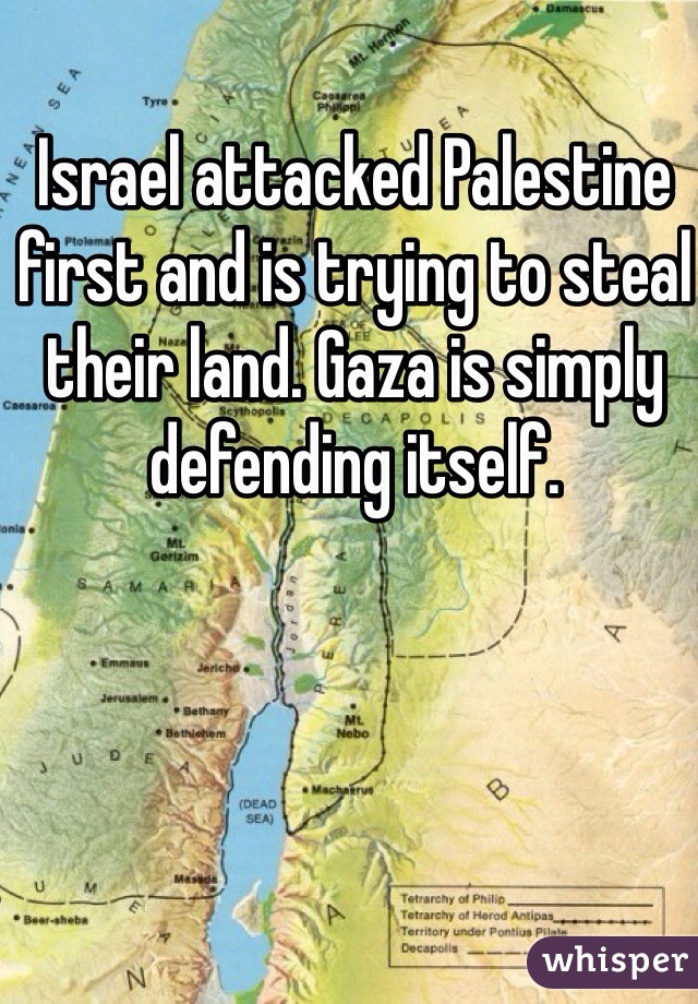Israel attacked Palestine first and is trying to steal their land. Gaza is simply defending itself. 