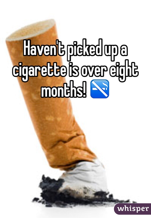 Haven't picked up a cigarette is over eight months! 🚭