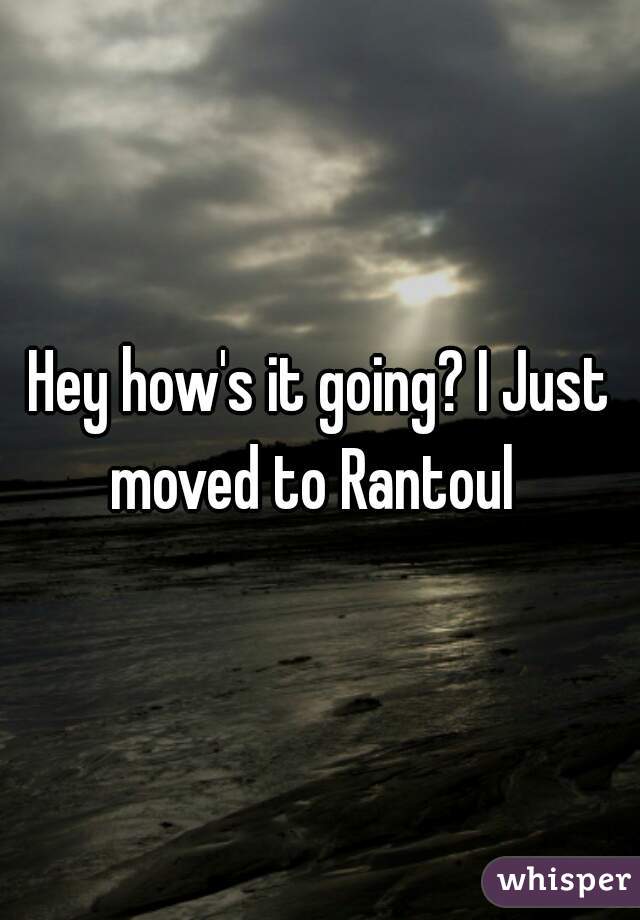 Hey how's it going? I Just moved to Rantoul  