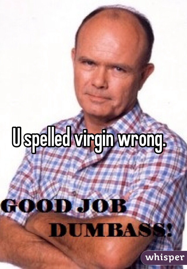 U spelled virgin wrong. 