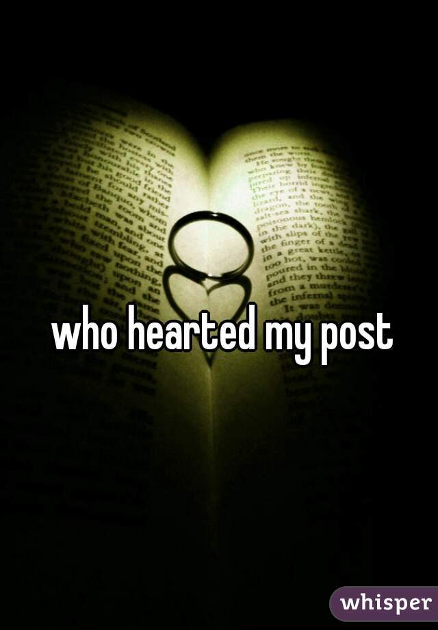 who hearted my post