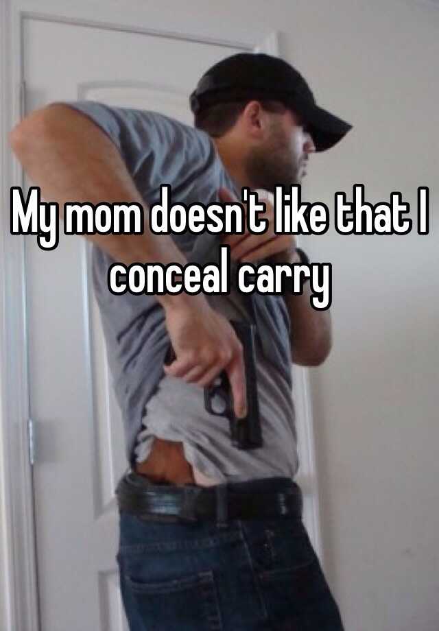 My mom doesn't like that I conceal carry 