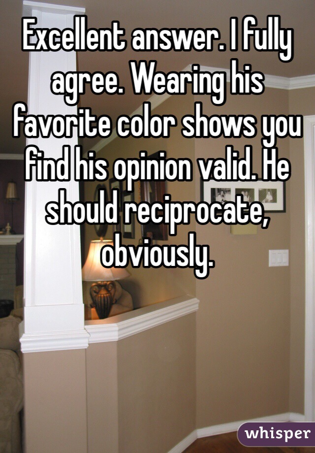 Excellent answer. I fully agree. Wearing his favorite color shows you find his opinion valid. He should reciprocate, obviously. 