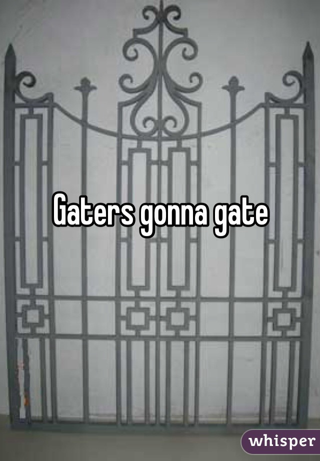 Gaters gonna gate