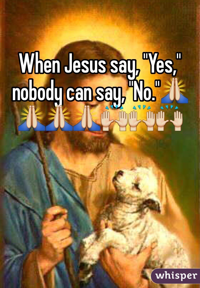 When Jesus say, "Yes," nobody can say, "No."🙏🙏🙏🙏🙌🙌🙌