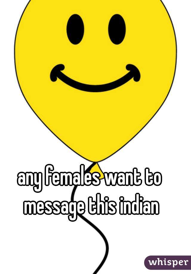 any females want to message this indian