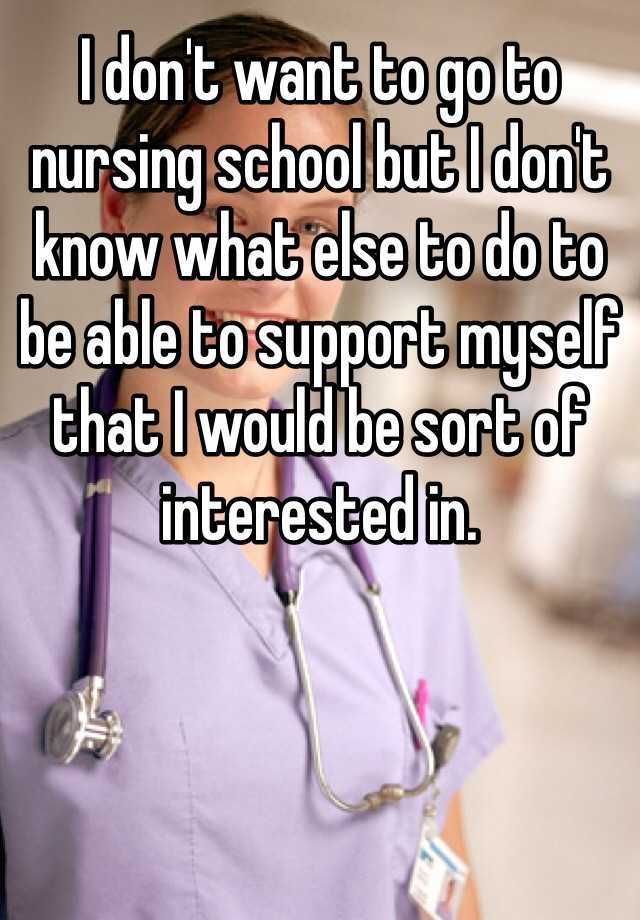 i-don-t-want-to-go-to-nursing-school-but-i-don-t-know-what-else-to-do