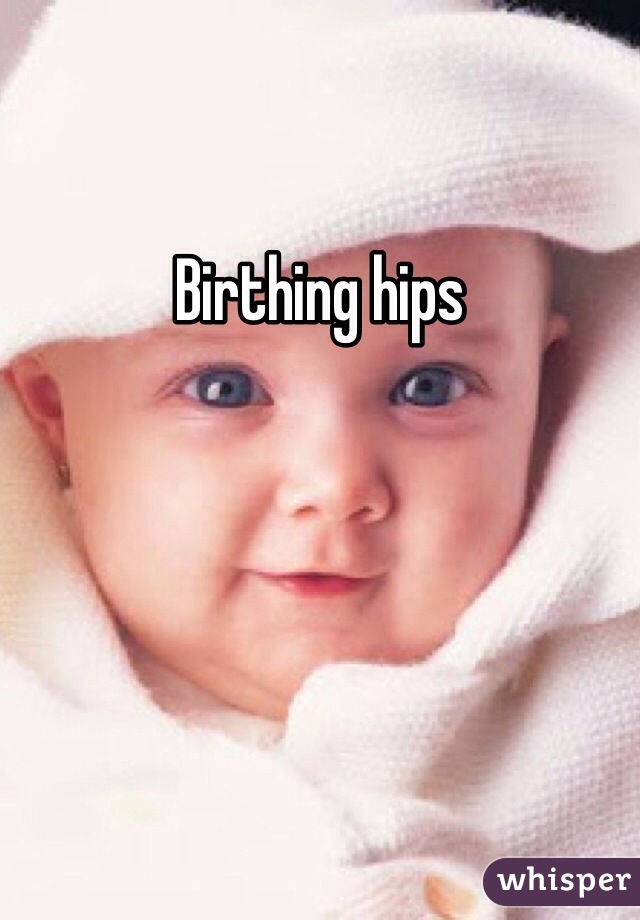 Birthing hips