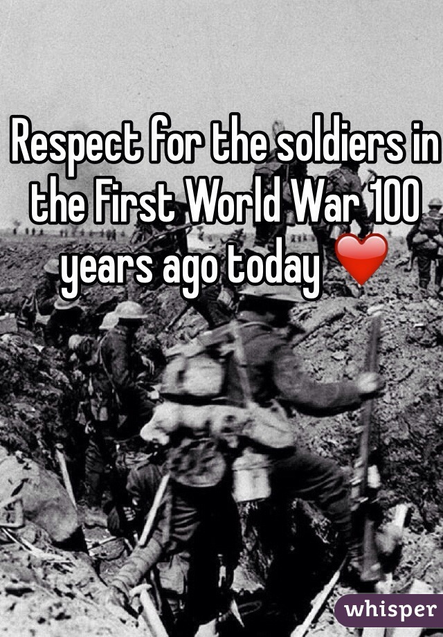 Respect for the soldiers in the First World War 100 years ago today ❤️ 