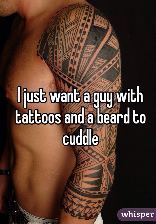 I just want a guy with tattoos and a beard to cuddle