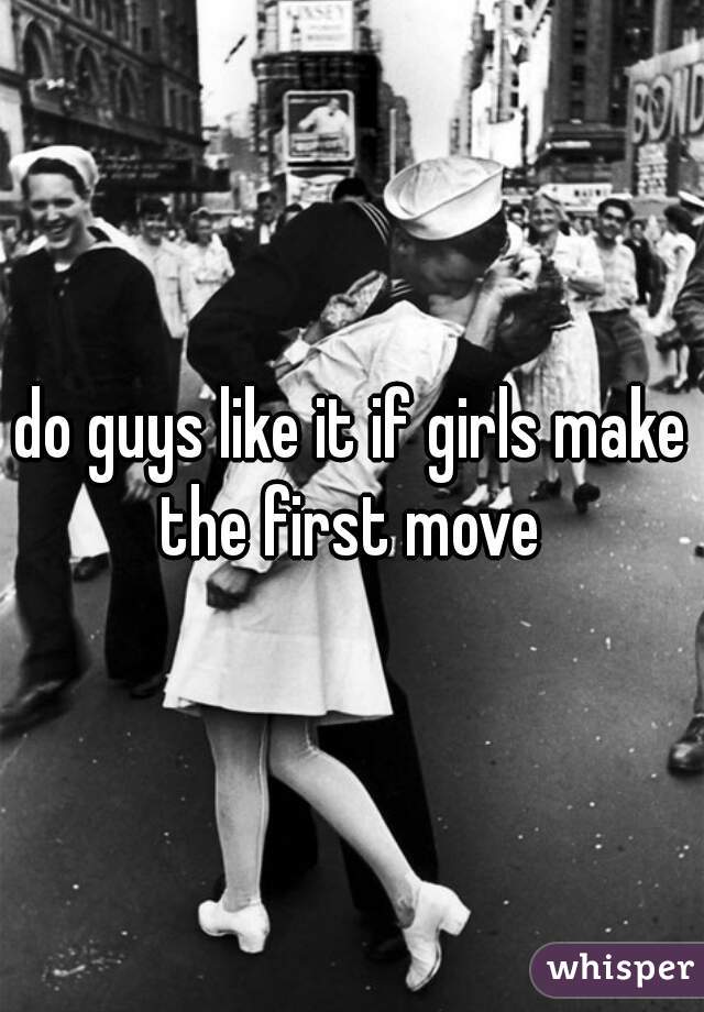 do guys like it if girls make the first move 