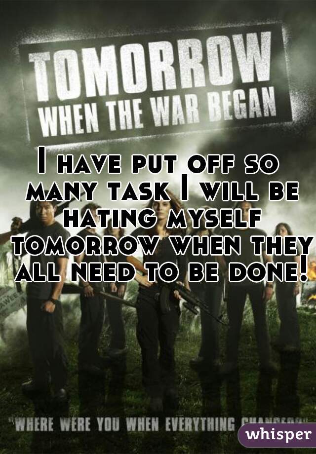 I have put off so many task I will be hating myself tomorrow when they all need to be done!