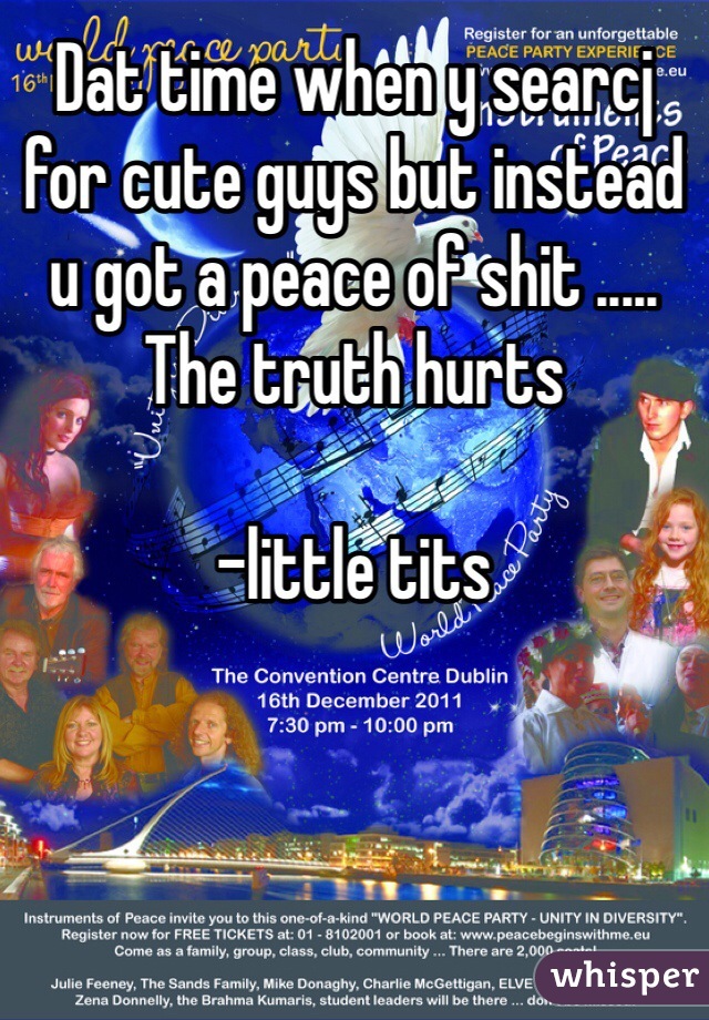 Dat time when y searcj for cute guys but instead u got a peace of shit ..... The truth hurts 

-little tits 