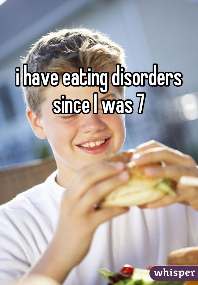 i have eating disorders since I was 7