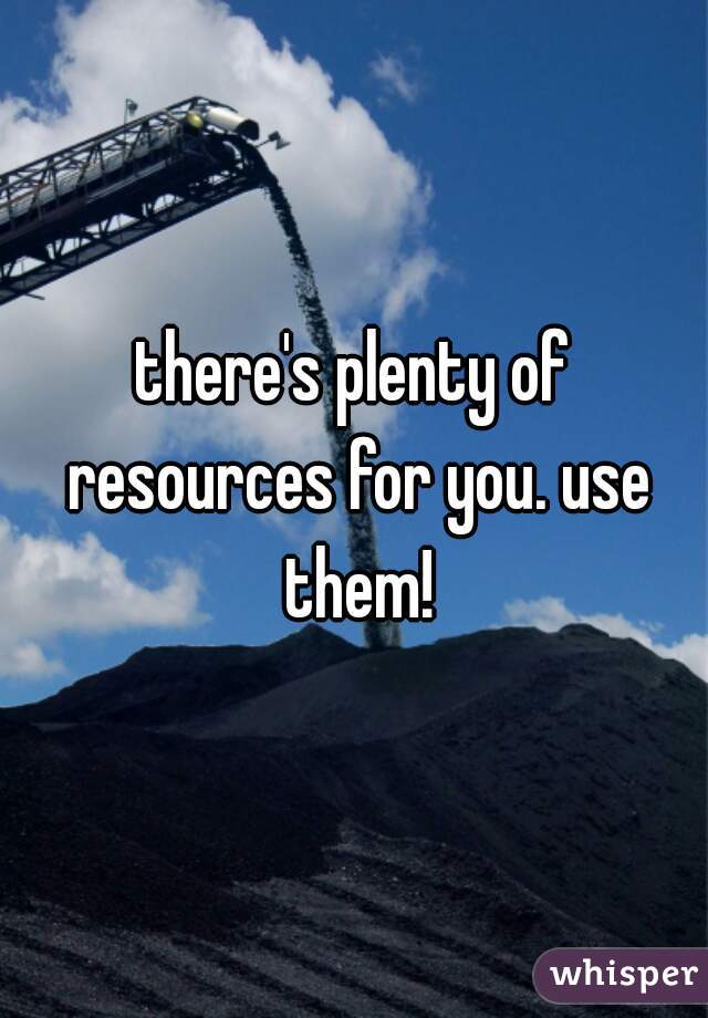 there's plenty of resources for you. use them!