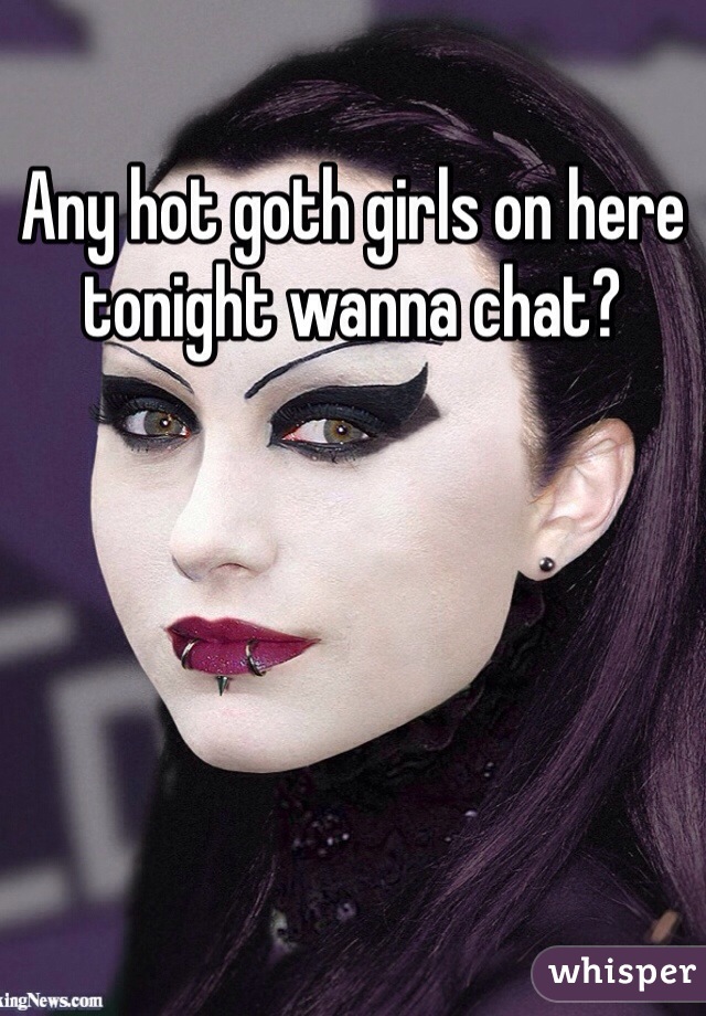 Any hot goth girls on here tonight wanna chat?