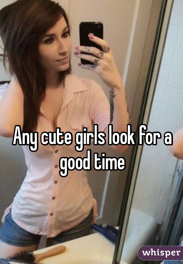 Any cute girls look for a good time