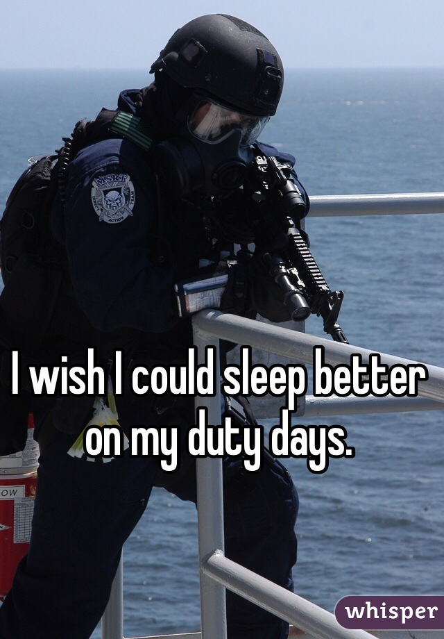 I wish I could sleep better on my duty days. 