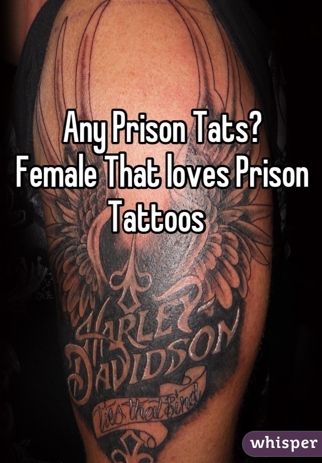 Any Prison Tats?  
Female That loves Prison Tattoos  