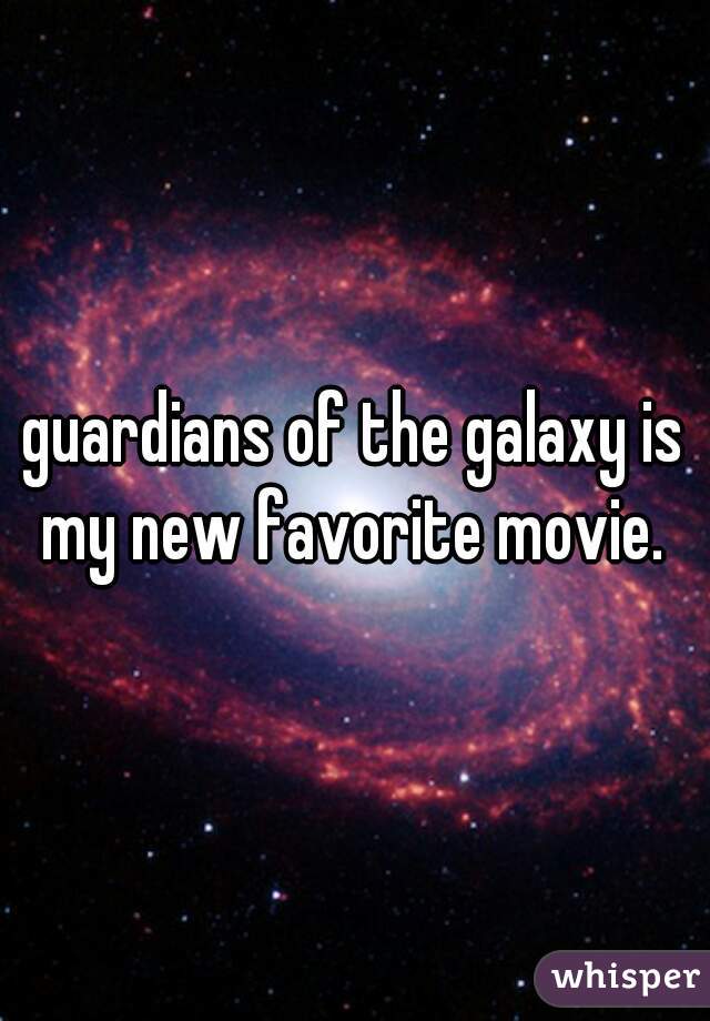 guardians of the galaxy is my new favorite movie. ♥