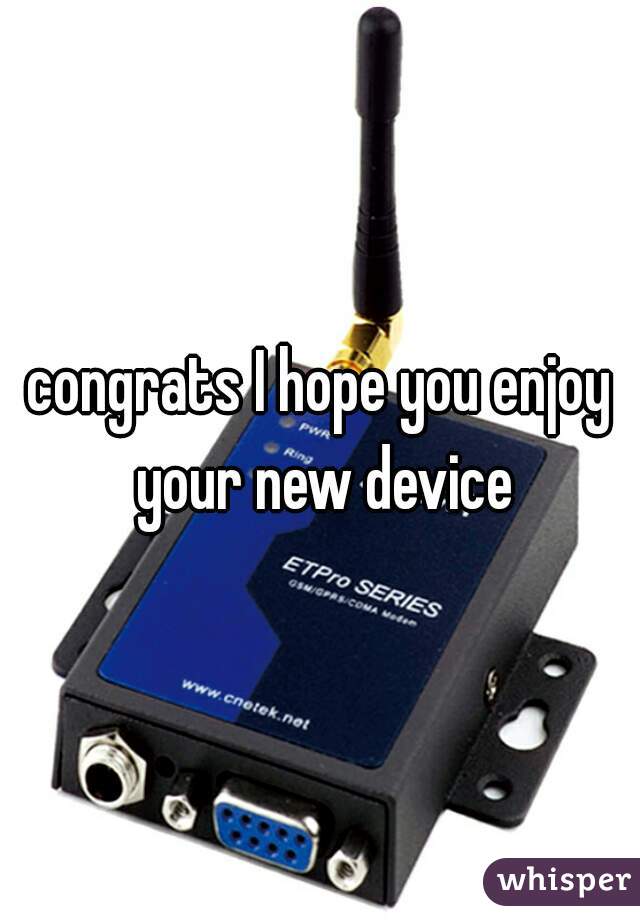 
congrats I hope you enjoy your new device