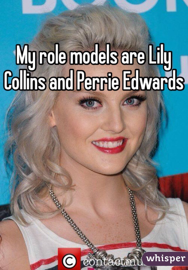 My role models are Lily Collins and Perrie Edwards
