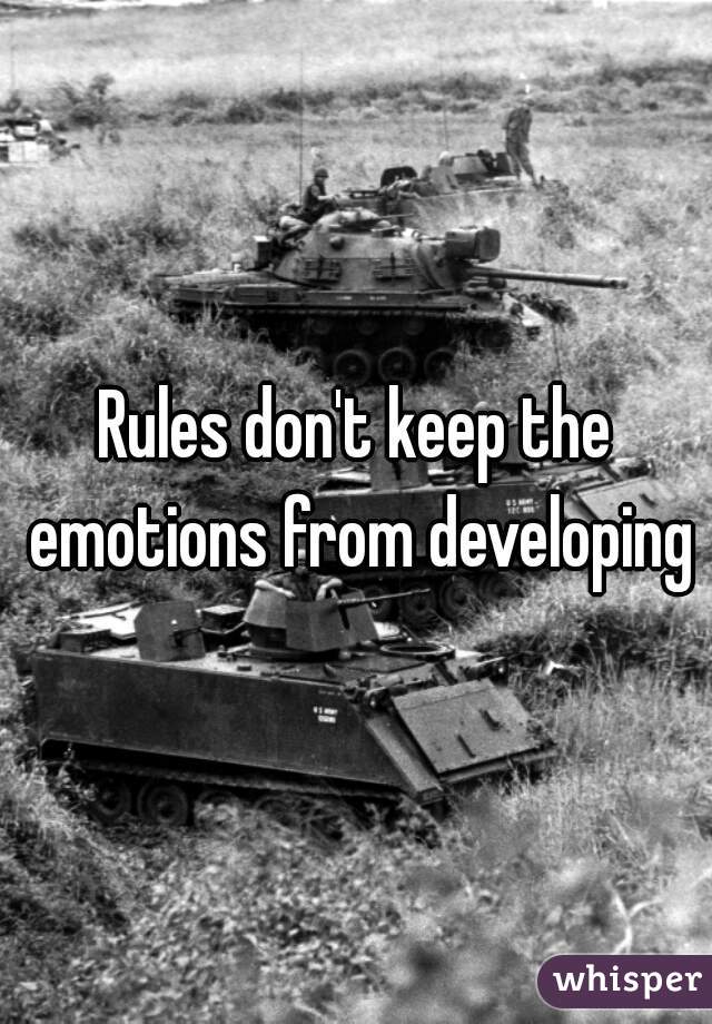 Rules don't keep the emotions from developing