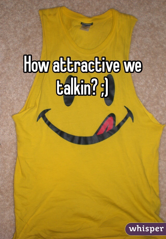 How attractive we talkin? ;)