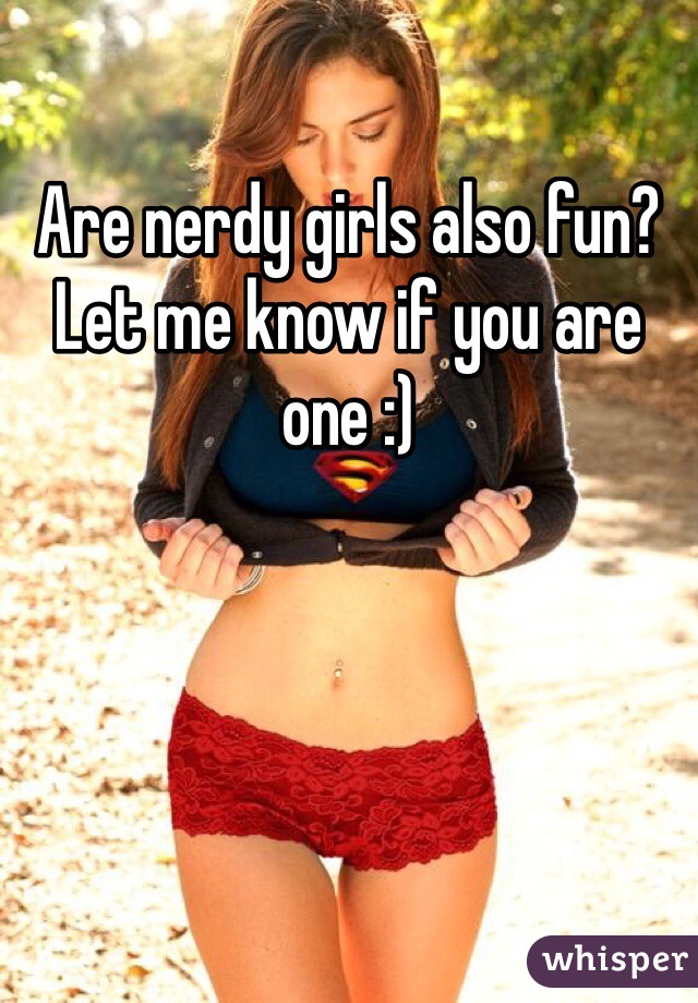 Are nerdy girls also fun? Let me know if you are one :)