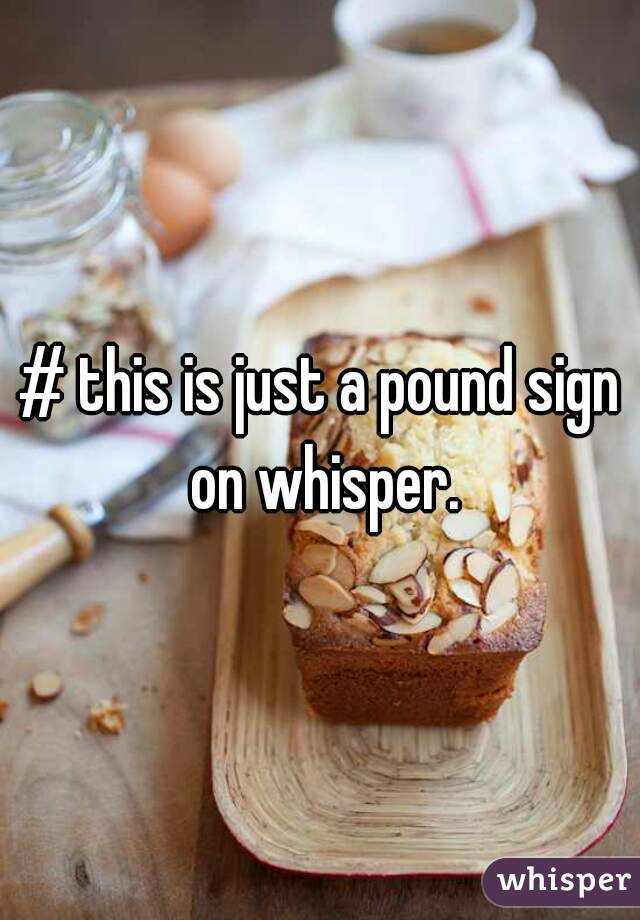# this is just a pound sign on whisper.
