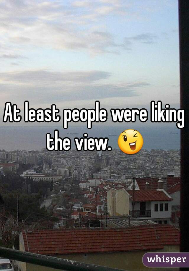 At least people were liking the view. 😉 