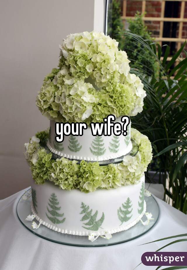 your wife?
