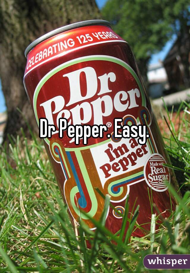 Dr Pepper. Easy.