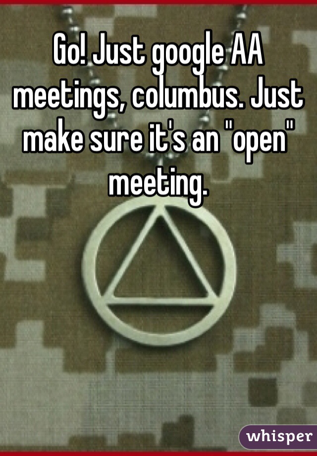 Go! Just google AA meetings, columbus. Just make sure it's an "open" meeting.