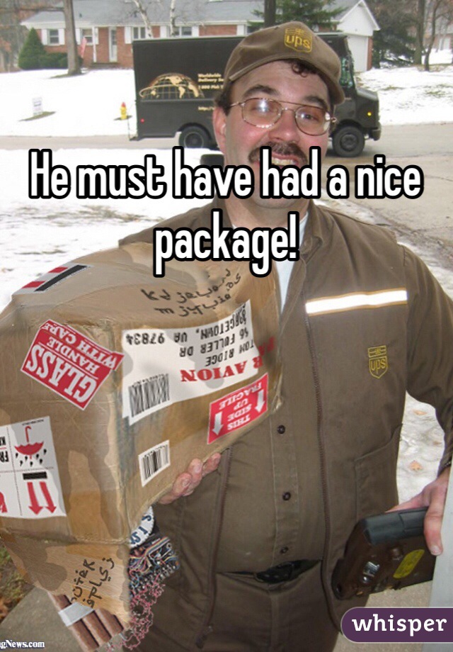 He must have had a nice package!