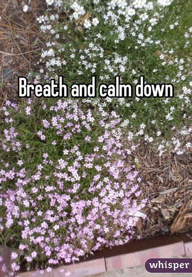 Breath and calm down