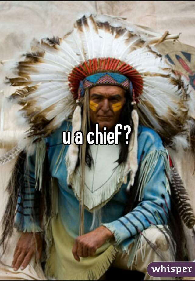 u a chief?